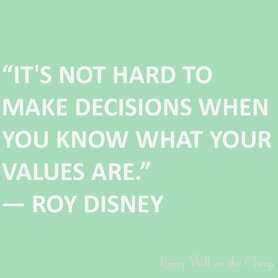 IT'S NOT HARD TO MAKE DECISIONS WHEN YOU KNOW WHAT YOUR VALUES ARE.”